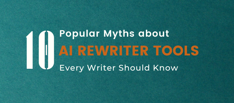 10 Popular Myths about AI Rewriter Tools Every Writer Should Know